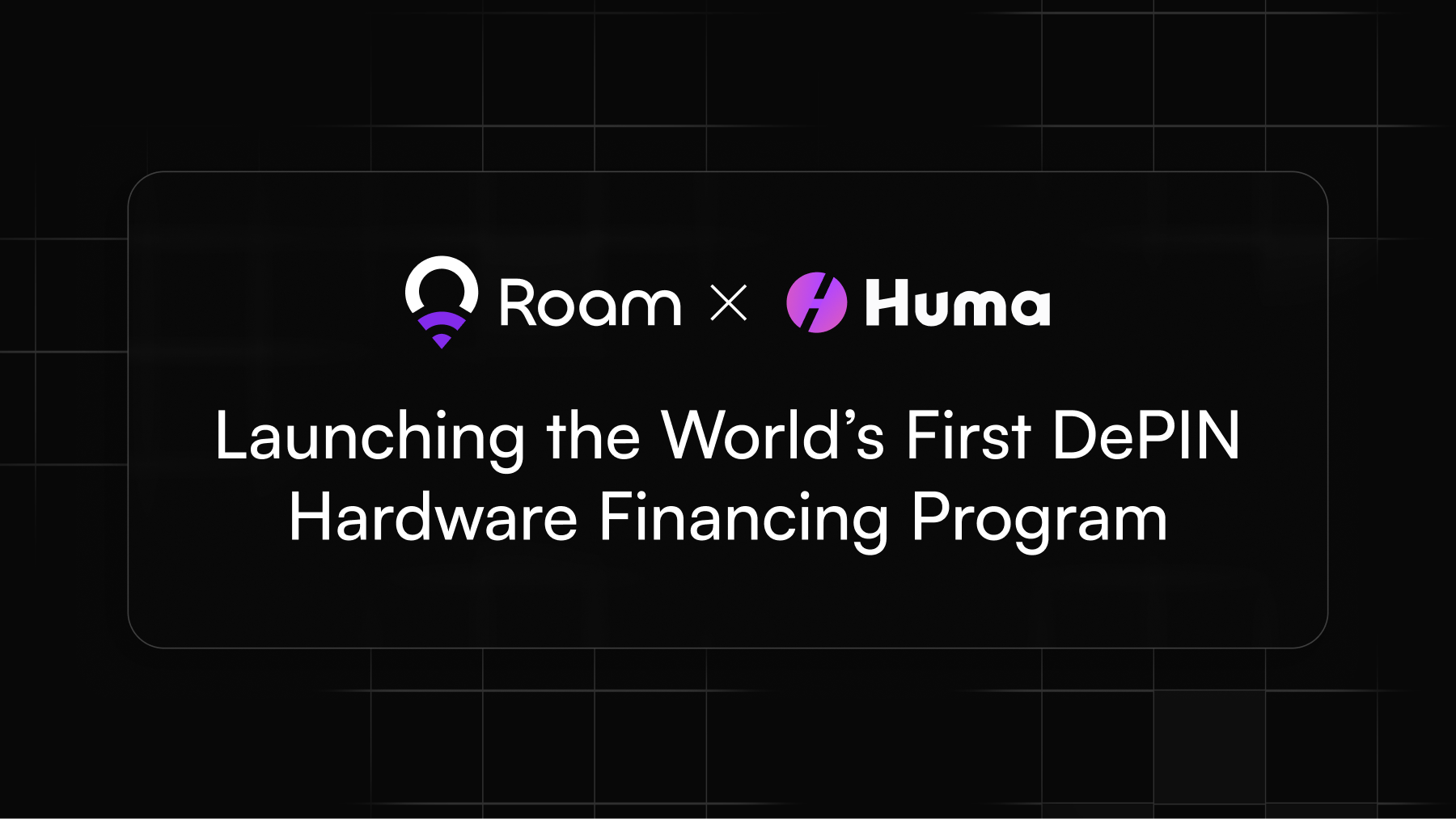 Roam and Huma Launch World’s First DePIN Hardware Financing Program