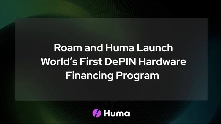 Roam and Huma Launch World’s First DePIN Hardware Financing Program